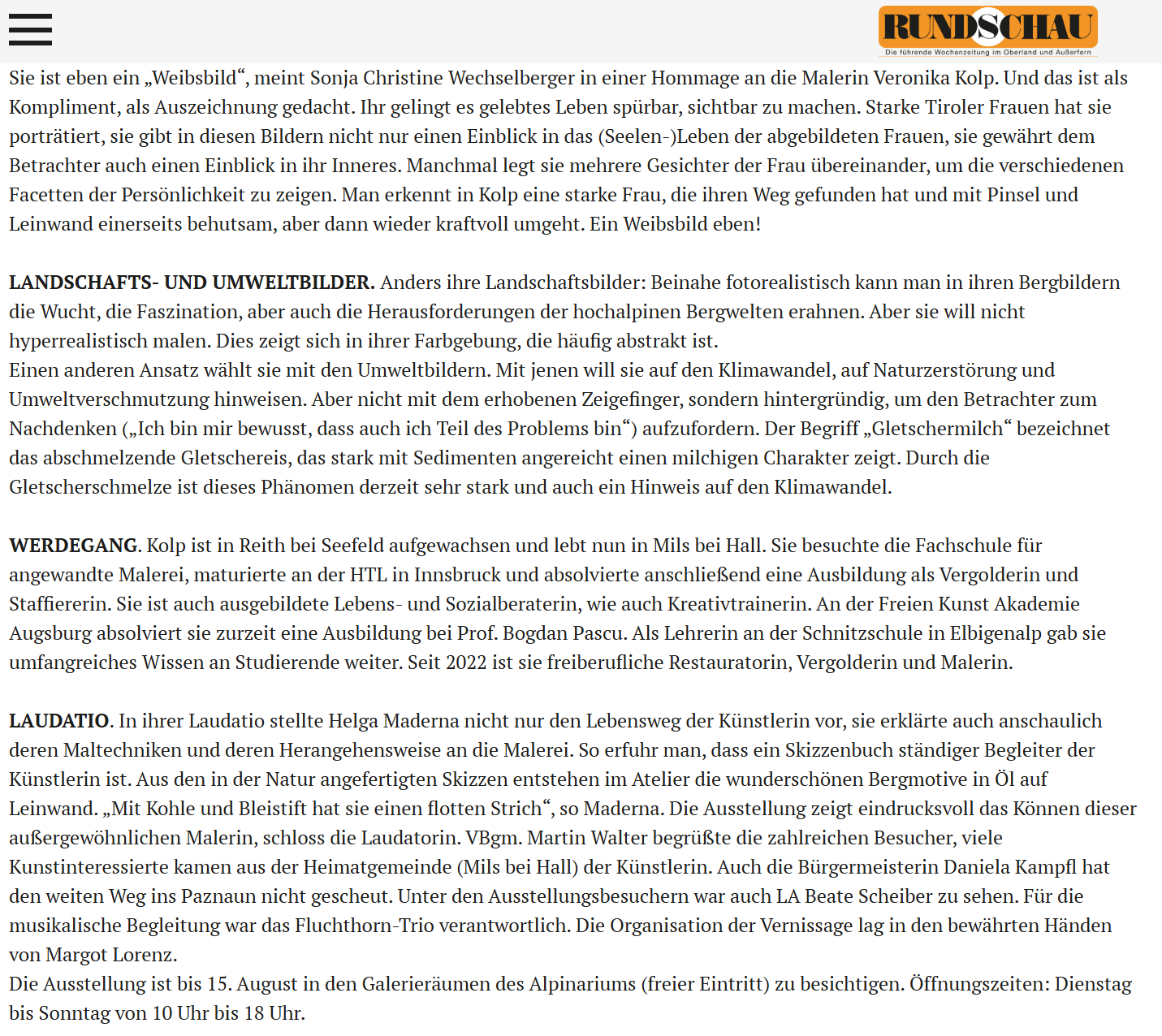 Sie ist eben ein „Weibsbild“, meint Sonja Christine Wechselberger in einer Hommage an die Malerin Veronika Kolp. Und das ist als Kompliment, als Auszeichnung gedacht. Ihr gelingt es gelebtes Leben spürbar, sichtbar zu machen. Starke Tiroler Frauen hat sie porträtiert, sie gibt in diesen Bildern nicht nur einen Einblick in das (Seelen-)Leben der abgebildeten Frauen, sie gewährt dem Betrachter auch einen Einblick in ihr Inneres. Manchmal legt sie mehrere Gesichter der Frau übereinander, um die verschiedenen Facetten der Persönlichkeit zu zeigen. Man erkennt in Kolp eine starke Frau, die ihren Weg gefunden hat und mit Pinsel und Leinwand einerseits behutsam, aber dann wieder kraftvoll umgeht. Ein Weibsbild eben!